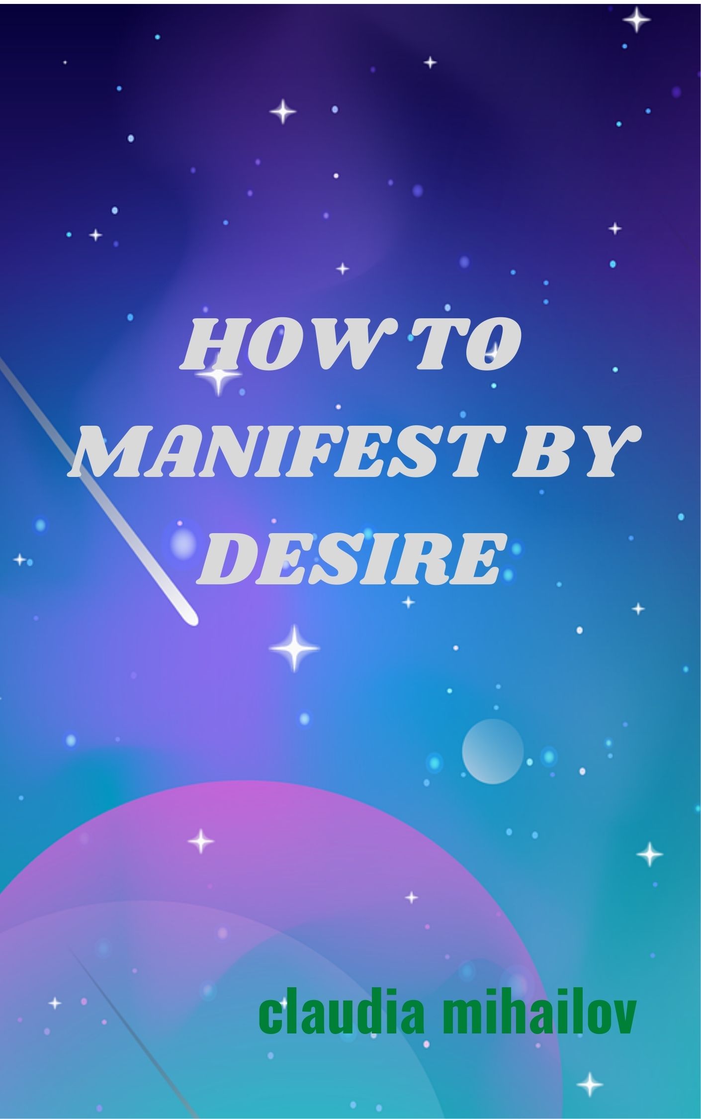 How to manifest by desire Claudia Mihailov Book Cover