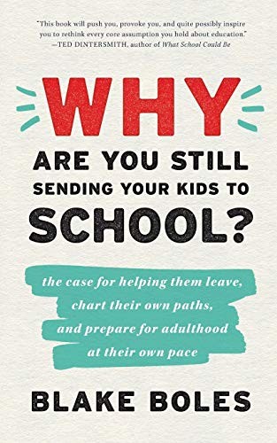 Why Are You Still Sending Your Kids to School? Blake Boles Book Cover