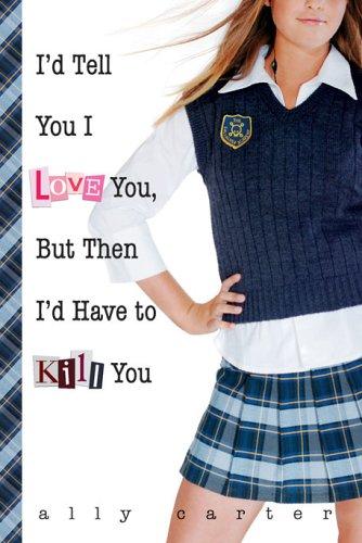 I'd Tell You I Love You, But Then I'd Have to Kill You (Gallagher Girls #1) Ally Carter Book Cover