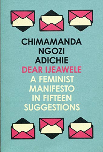 DEAR IJEAWELE OR A FEMINIST MANIFESTO IN FIFTEEN SUGGESTIONS Chimamanda Ngozi Adichie Book Cover