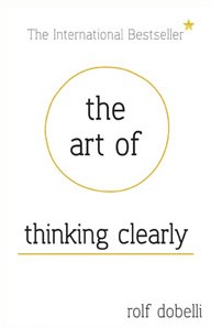 The Art of Thinking Clearly Rolf Dobelli Book Cover