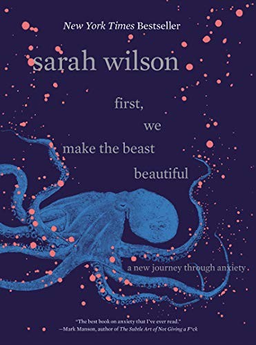 First, We Make the Beast Beautiful: A New Journey Through Anxiety Sarah Wilson Book Cover