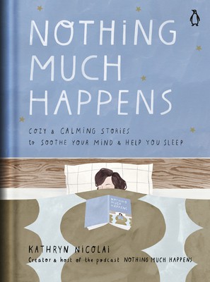 Nothing Much Happens: Cozy and Calming Stories to Soothe Your Mind and Help You Sleep Kathryn Nicolai Book Cover