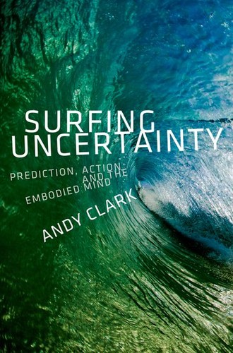Surfing Uncertainty : Prediction, Action, and Embodied Mind Clark, Andy Book Cover