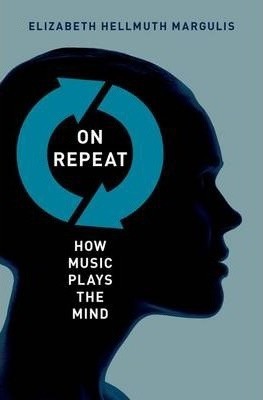 On Repeat : How Music Plays the Mind Elizabeth Hellmuth Margulis Book Cover
