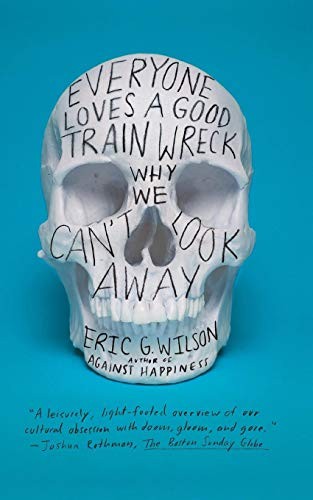 Everyone Loves a Good Train Wreck Eric G. Wilson Book Cover