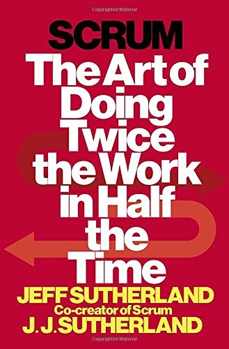 Scrum: The Art of Doing Twice the Work in Half the Time Jeff Sutherland Book Cover