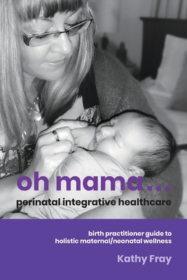 Oh Mama ... Perinatal Integrative Healthcare Kathy Fray Book Cover