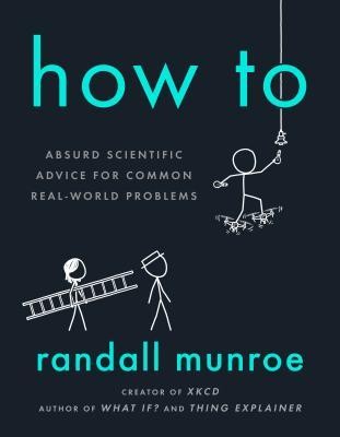 How To: Absurd Scientific Advice for Common Real-World Problems Randall Munroe Book Cover