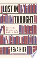 Lost in Thought - the Hidden Pleasures of an Intellectual Life Zena Hitz Book Cover