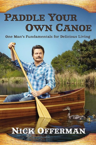 Paddle Your Own Canoe: One Man's Fundamentals for Delicious Living Nick Offerman Book Cover