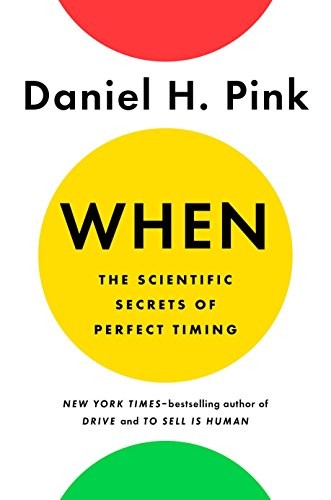 When: The Scientific Secrets of Perfect Timing Daniel H. Pink Book Cover