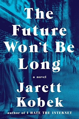 The Future Won't Be Long: A Novel Jarett Kobek Book Cover