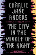 The City in the Middle of the Night Charlie Jane Anders Book Cover