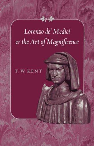 Lorenzo De' Medici and the Art of Magnificence (The Johns Hopkins Symposia in Comparative History) F. W. Kent Book Cover
