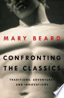 Confronting the Classics: Traditions, Adventures, and Innovations Mary Beard Book Cover
