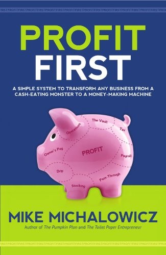 Profit First A Simple System to Transform Your Business from a Cash-Eating Monster to a Money-Making Machine Mike Michalowicz Book Cover