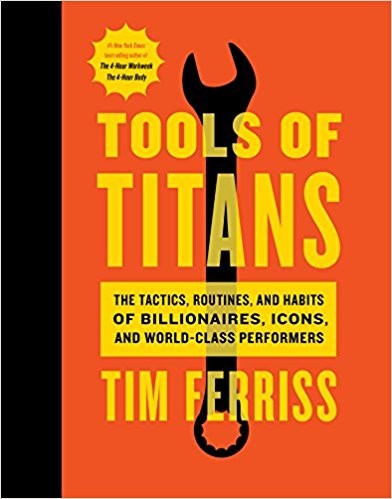 Tools of Titans: The Tactics, Routines, and Habits of Billionaires, Icons, and World-Class Performers Timothy Ferriss Book Cover