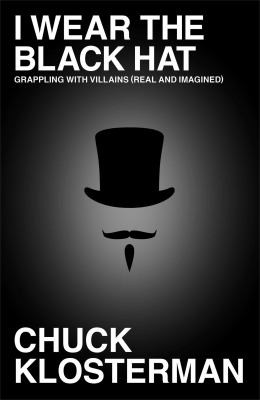 I Wear The Black Hat Grappling With Villains Real And Imagined Chuck Klosterman Book Cover