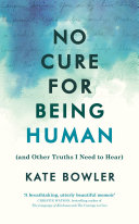 No Cure for Being Human : (and Other Truths I Need to Hear) Kate Bowler Book Cover