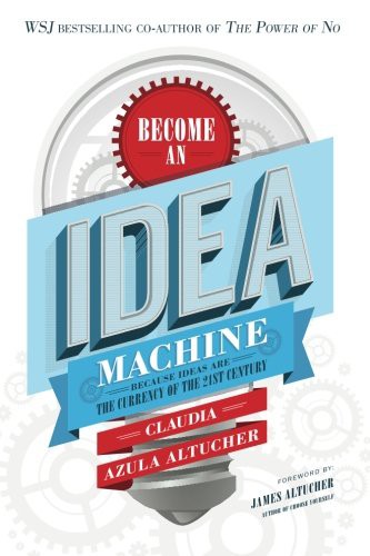 Become An Idea Machine Claudia Azula Altucher Book Cover