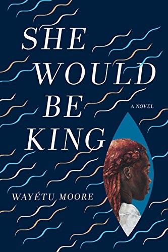 She Would Be King: A Novel Wayetu Moore Book Cover
