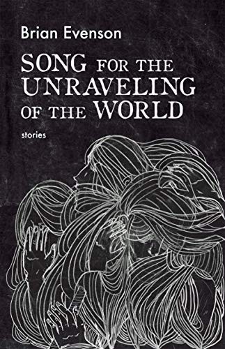 Song for the Unraveling of the World Brian Evenson Book Cover