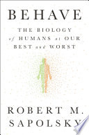 Behave: The Biology of Humans at Our Best and Worst Robert M. Sapolsky Book Cover