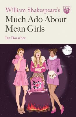 William Shakespeare's Much Ado About Mean Girls Ian Doescher Book Cover