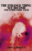 Strange Thing We Become and Other Dark Tales Eric LaRocca Book Cover