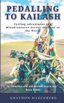 Pedalling to Kailash: Cycling Adventures and Misadventures Across the Roof of the World Graydon Hazenberg Book Cover