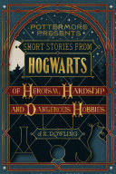 Short Stories from Hogwarts of Heroism, Hardship and Dangerous Hobbies J.K. Rowling Book Cover