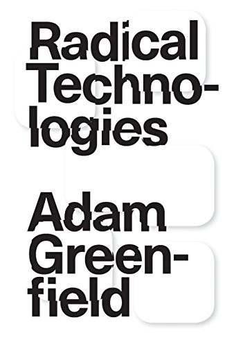 Radical Technologies: The Design of Everyday Life Adam Greenfield Book Cover