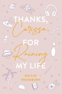 Thanks, Carissa, for Ruining My Life Dallas Woodburn Book Cover