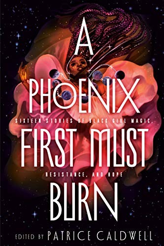 A Phoenix First Must Burn : Sixteen Stories of Black Girl Magic, Resistance, and Hope Patrice Caldwell Book Cover