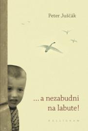 ... a Nezabudni Na Labute! Peter Juščák Book Cover