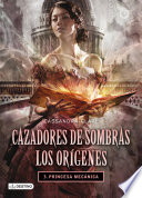 Princesa Mecánica. Cazadores De Sombras. Los Orígenes 3 Cassandra Clare Book Cover