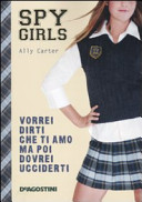 Vorrei Dirti Che Ti Amo Ma Poi Dovrei Ucciderti. Spy Girls Ally Carter Book Cover