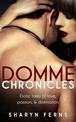 Domme Chronicles: Erotic Tales of Love, Passion & Domination Sharyn Ferns Book Cover