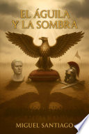 El Águila Y La Sombra Miguel Santiago Book Cover
