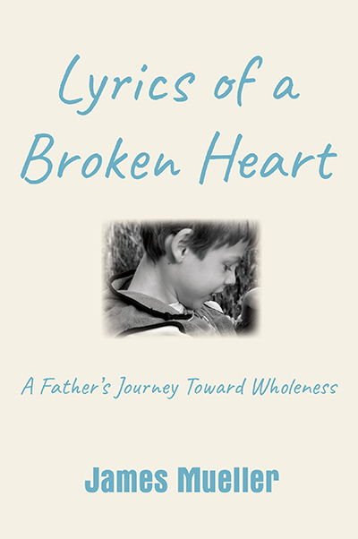 Lyrics of a Broken Heart: A Father's Journey Toward Wholeness James Mueller Book Cover