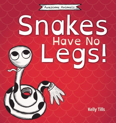 Snakes Have No Legs: A Light-hearted Book on How Snakes Get Around by Slithering Kelly Tills Book Cover
