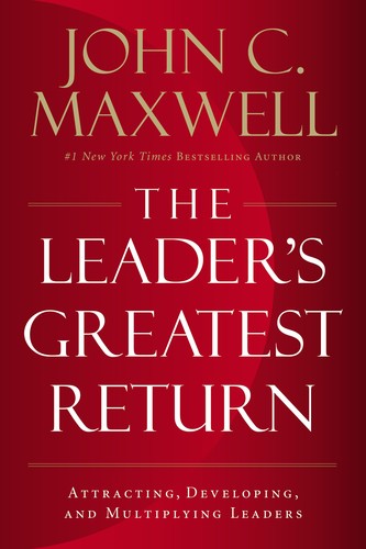 The Leader's Greatest Return: Attracting, Developing, and Multiplying Leaders John C. Maxwell Book Cover
